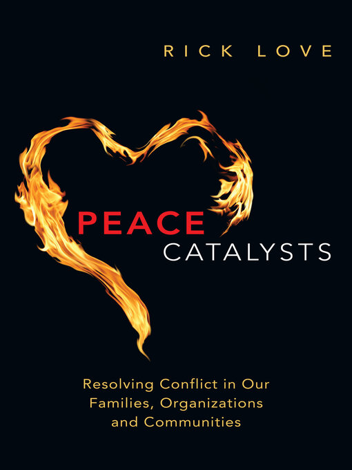 Title details for Peace Catalysts: Resolving Conflict in Our Families, Organizations and Communities by Rick Love - Available